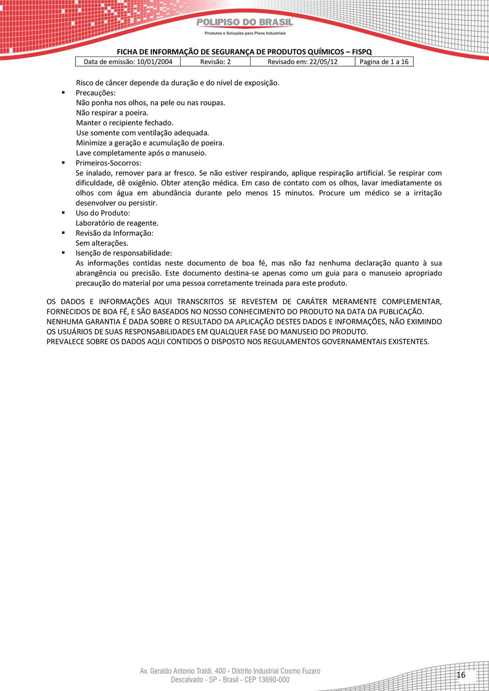 Se não estiver respirando, aplique respiração artificial. Se respirar com dificuldade, dê oxigênio. Obter atenção médica.