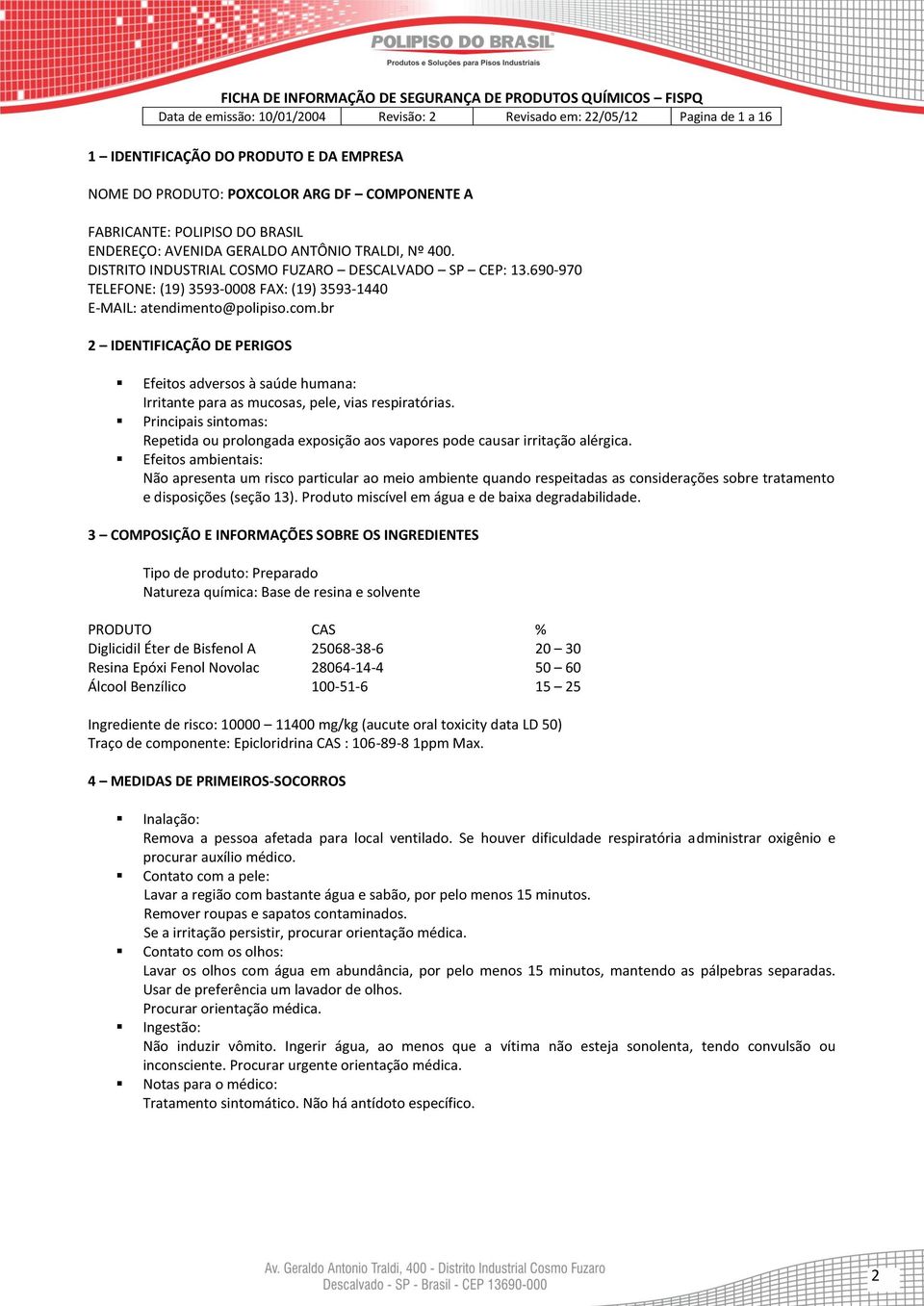 br 2 IDENTIFICAÇÃO DE PERIGOS Efeitos adversos à saúde humana: Irritante para as mucosas, pele, vias respiratórias.