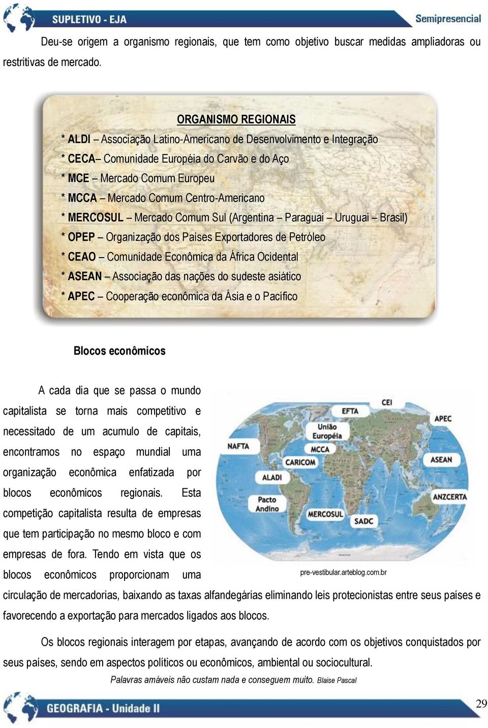 * MERCOSUL Mercado Comum Sul (Argentina Paraguai Uruguai Brasil) * OPEP Organização dos Países Exportadores de Petróleo * CEAO Comunidade Econômica da África Ocidental * ASEAN Associação das nações