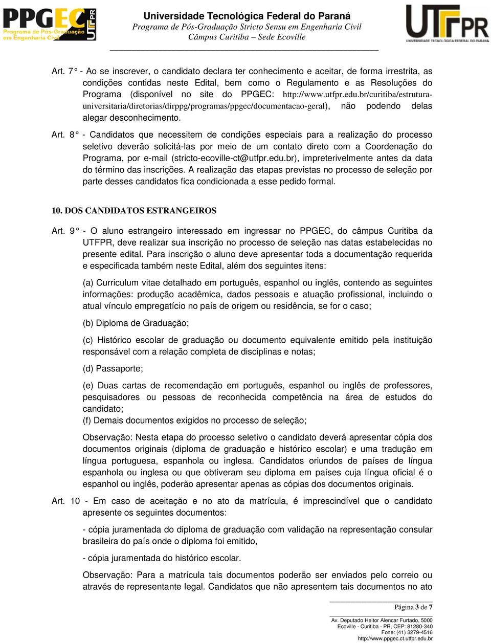 8 - Candidatos que necessitem de condições especiais para a realização do processo seletivo deverão solicitá-las por meio de um contato direto com a Coordenação do Programa, por e-mail