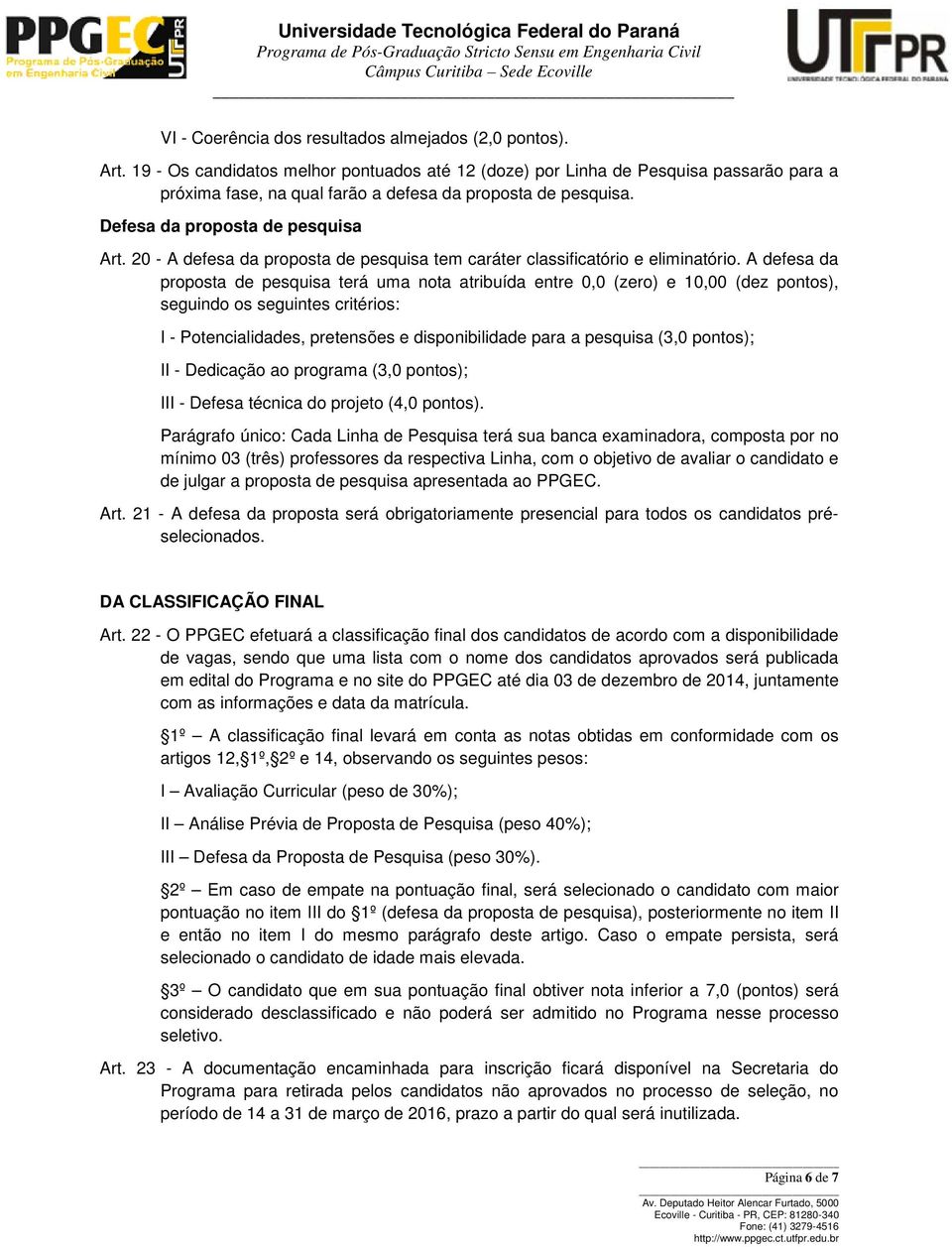 20 - A defesa da proposta de pesquisa tem caráter classificatório e eliminatório.