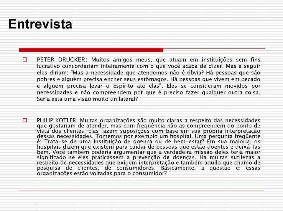 Há pessoas que vivem em pecado e alguém precisa levar o Espírito até elas". Eles se consideram movidos por necessidades e não compreendem por que é preciso fazer qualquer outra coisa.