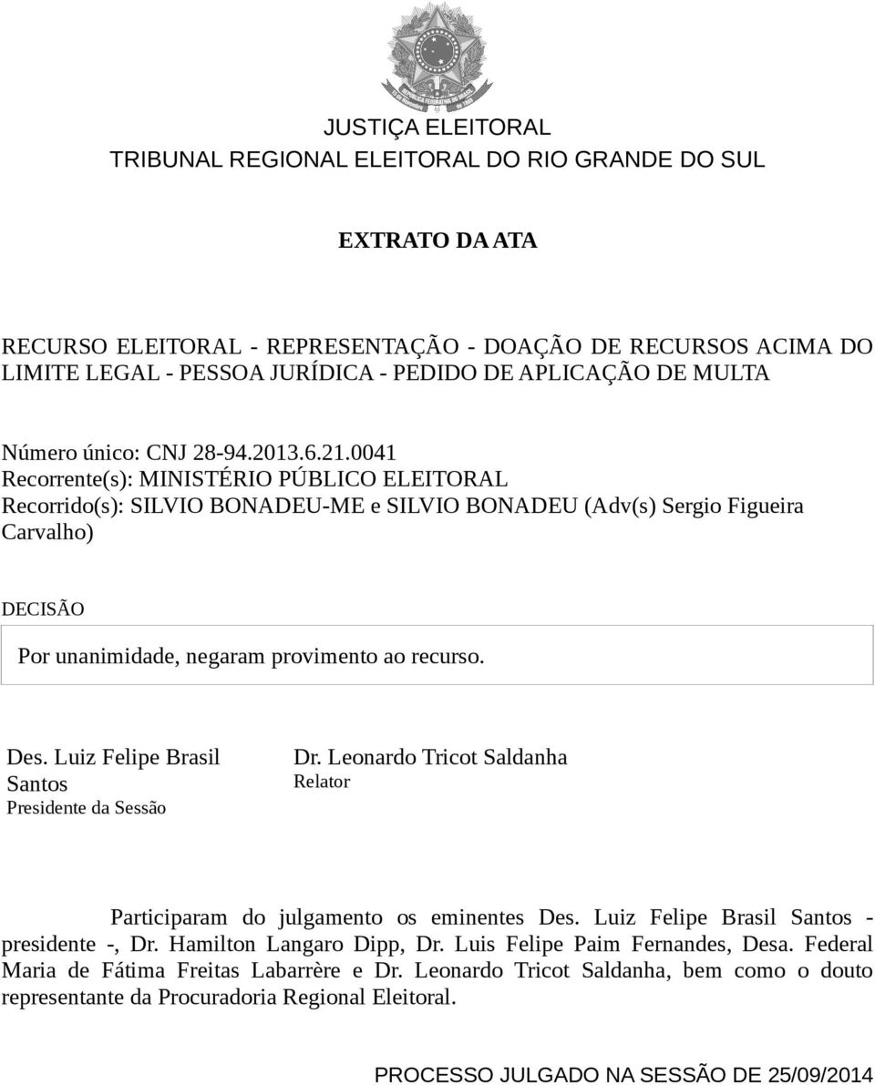 Luiz Felipe Brasil Santos Presidente da Sessão Dr. Leonardo Tricot Saldanha Relator Participaram do julgamento os eminentes Des. Luiz Felipe Brasil Santos - presidente -, Dr.