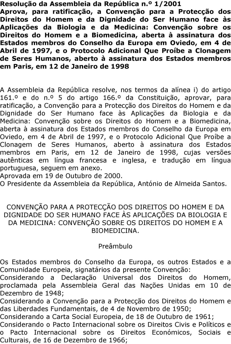 a Biomedicina, aberta à assinatura dos Estados membros do Conselho da Europa em Oviedo, em 4 de Abril de 1997, e o Protocolo Adicional Que Proíbe a Clonagem de Seres Humanos, aberto à assinatura dos