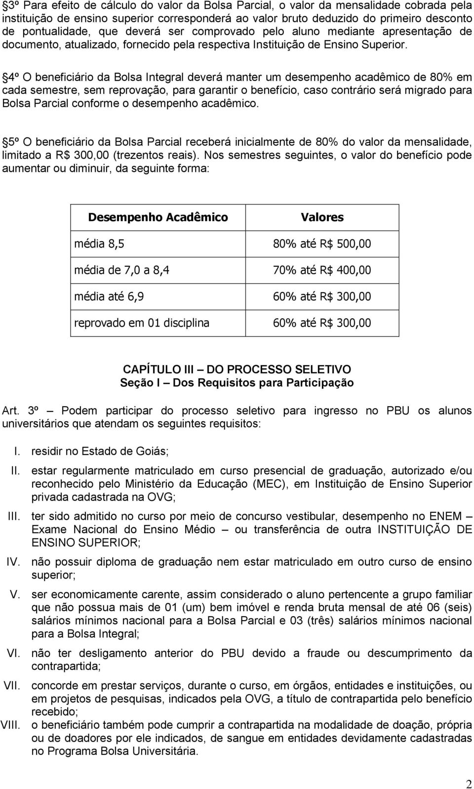 4º O beneficiário da Bolsa Integral deverá manter um desempenho acadêmico de 80% em cada semestre, sem reprovação, para garantir o benefício, caso contrário será migrado para Bolsa Parcial conforme o