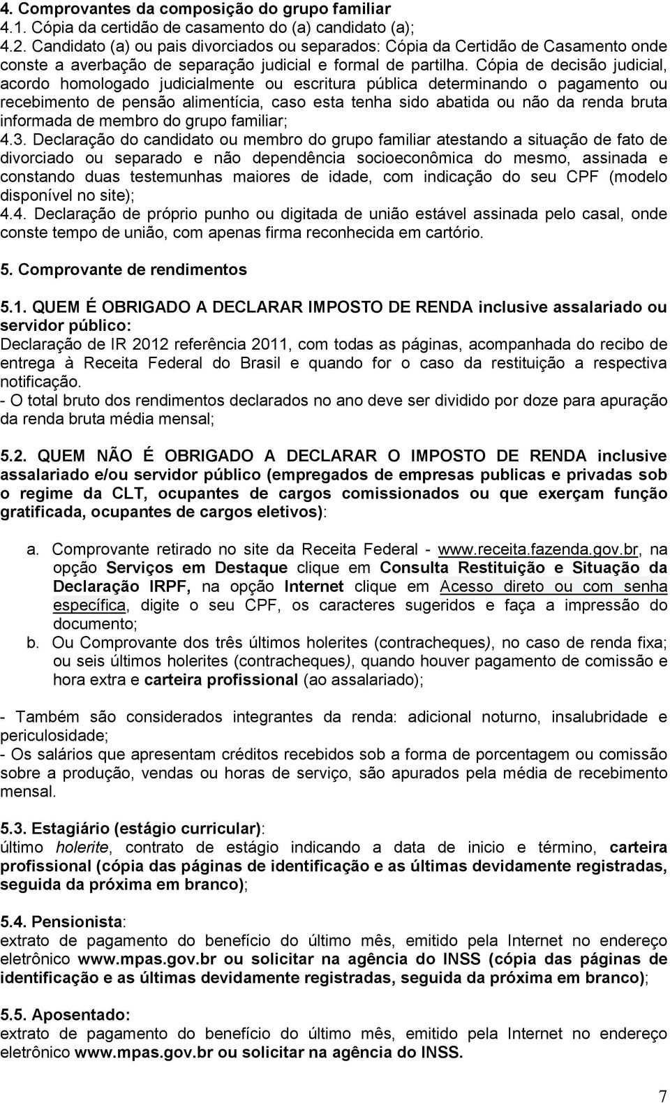 Cópia de decisão judicial, acordo homologado judicialmente ou escritura pública determinando o pagamento ou recebimento de pensão alimentícia, caso esta tenha sido abatida ou não da renda bruta