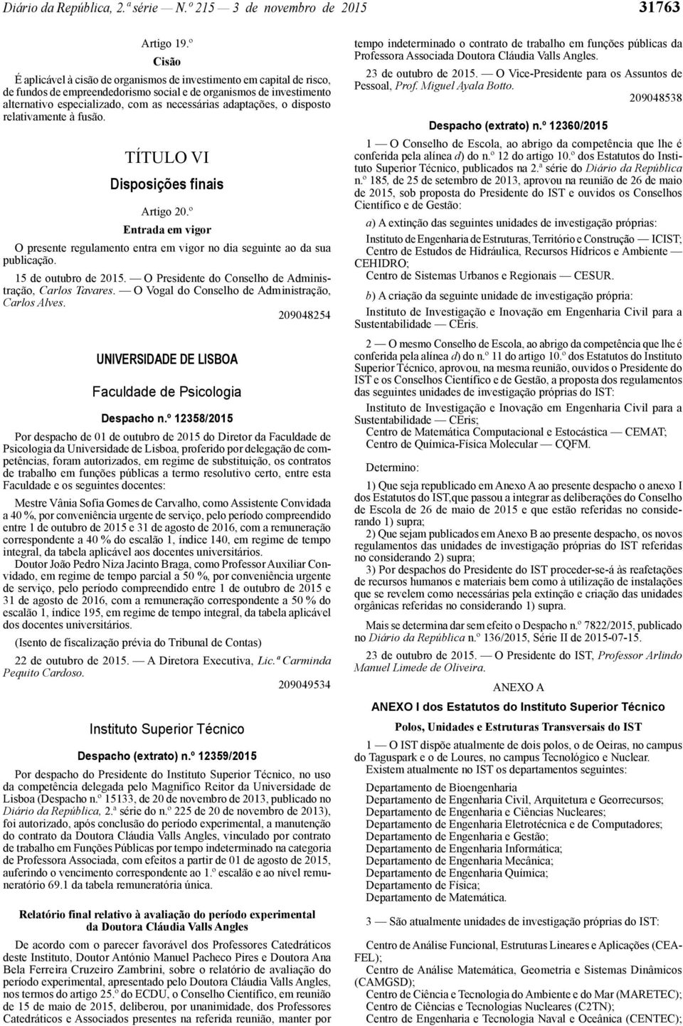 adaptações, o disposto relativamente à fusão. TÍTULO VI Disposições finais Artigo 20.º Entrada em vigor O presente regulamento entra em vigor no dia seguinte ao da sua publicação.