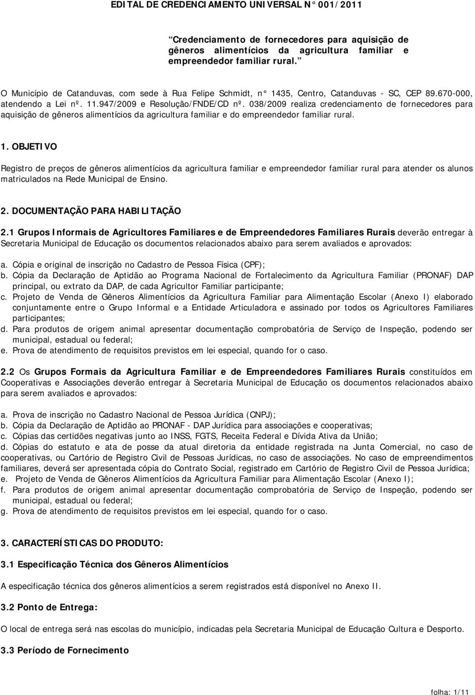 038/2009 realiza credenciamento de fornecedores para aquisição de gêneros alimentícios da agricultura familiar e do empreendedor familiar rural. 1.