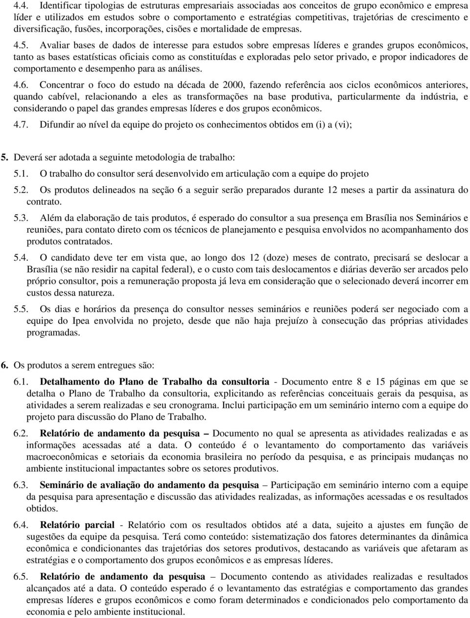 . Avaliar bases de dados de interesse para estudos sobre empresas líderes e grandes grupos econômicos, tanto as bases estatísticas oficiais como as constituídas e exploradas pelo setor privado, e