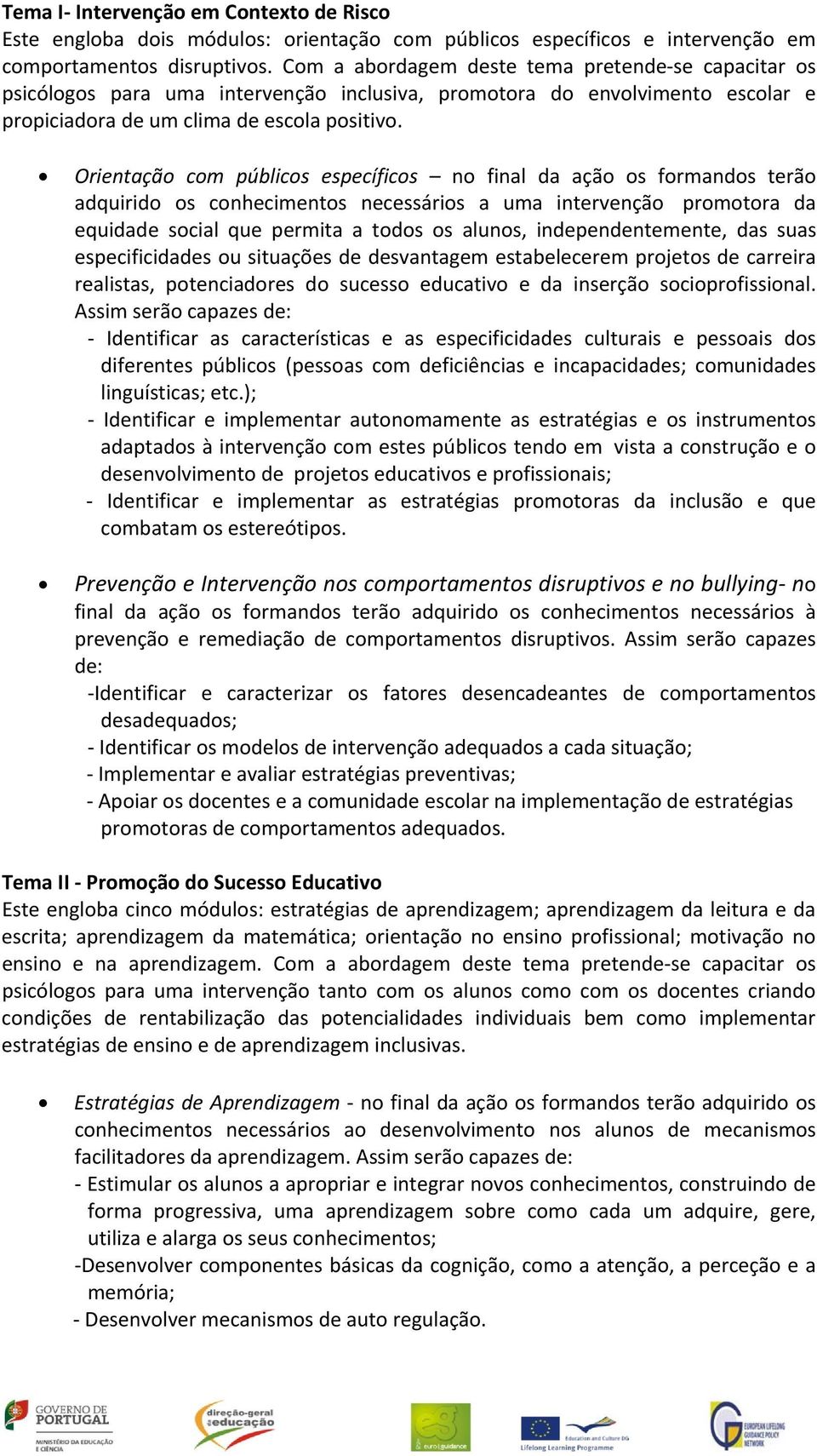 Orientação com públicos específicos no final da ação os formandos terão adquirido os conhecimentos necessários a uma intervenção promotora da equidade social que permita a todos os alunos,