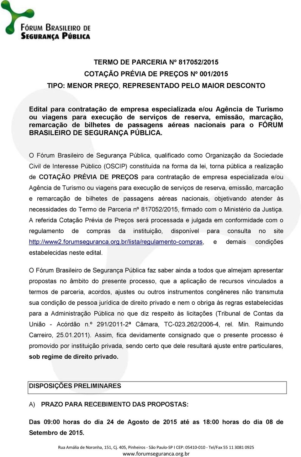 O Fórum Brasileiro de Segurança Pública, qualificado como Organização da Sociedade Civil de Interesse Público (OSCIP) constituída na forma da lei, torna pública a realização de COTAÇÃO PRÉVIA DE