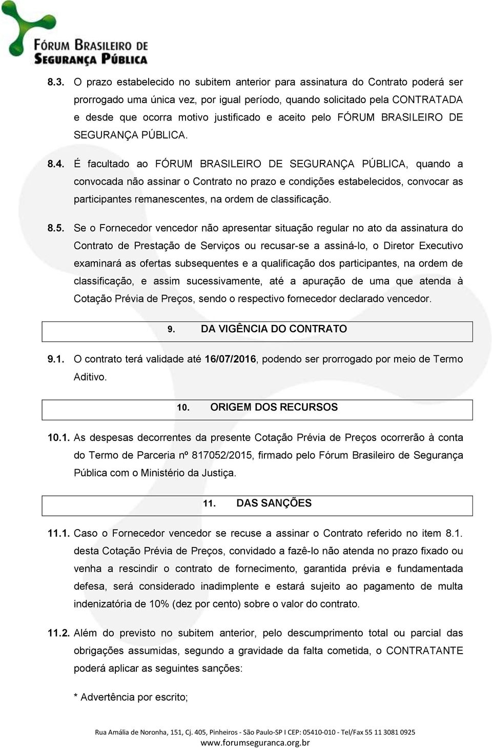 É facultado ao FÓRUM BRASILEIRO DE SEGURANÇA PÚBLICA, quando a convocada não assinar o Contrato no prazo e condições estabelecidos, convocar as participantes remanescentes, na ordem de classificação.