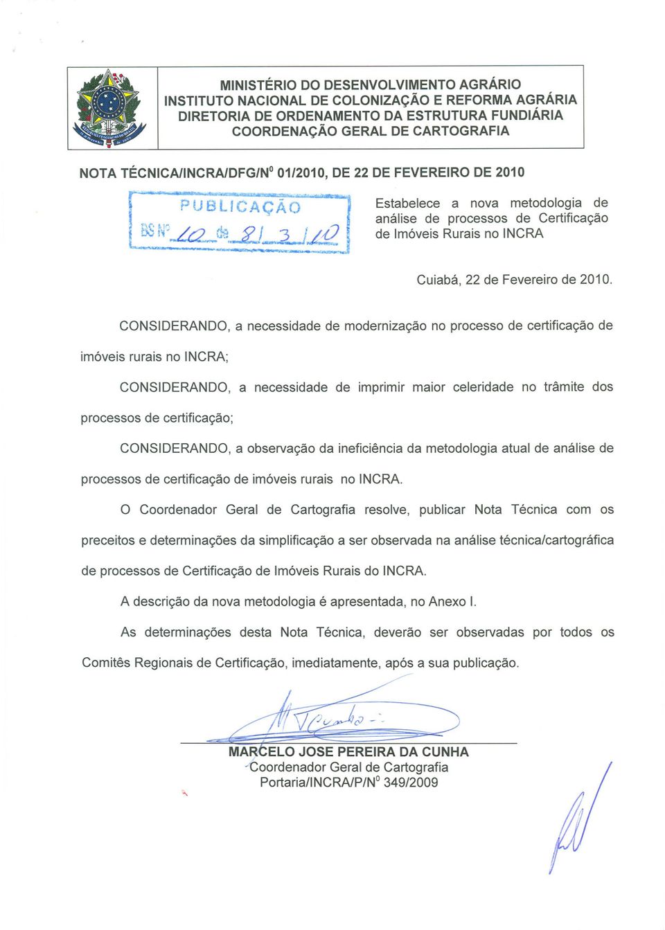 CONSIDERANDO, a necessidade de modernização no processo de certificação de imóveis rurais no INCRA; CONSIDERANDO, a necessidade de imprimir maior celeridade no trâmite dos processos de certificação;