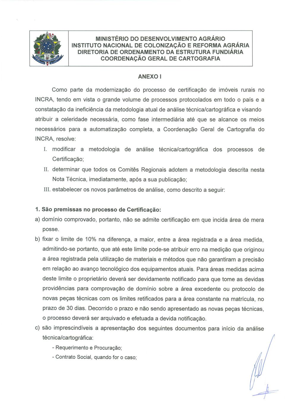 Coordenação Geral de Cartografia do INCRA, resolve: I. modificar a metodologia de análise técnica/cartográfica dos processos de Certificação; 11.