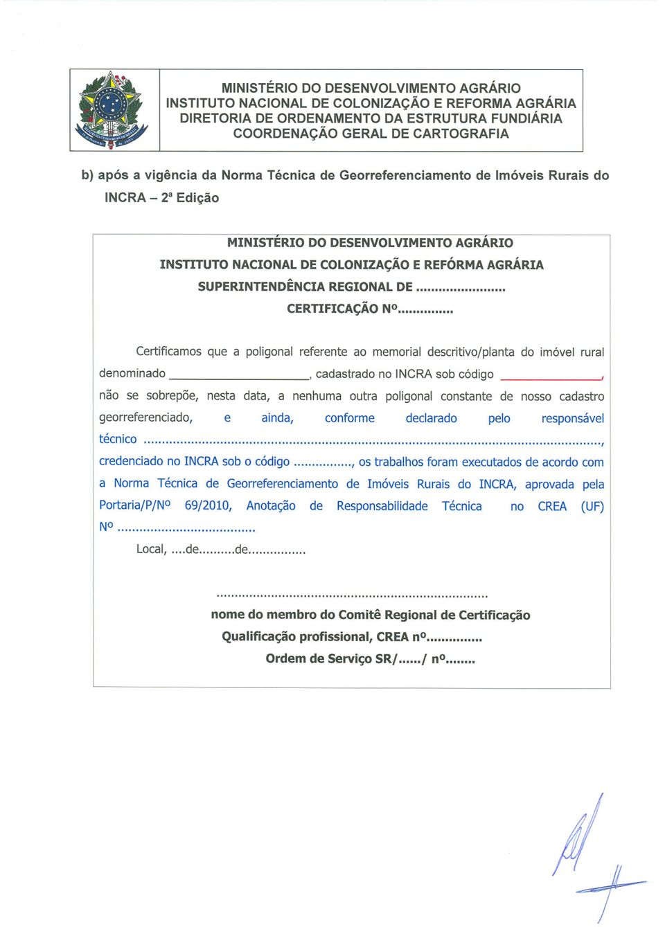 .. Certificamos que a poligonal referente ao memorial descritivo/planta do imóvel rural denominado, cadastrado no INCRA sob código, não se sobrepõe, nesta data, a nenhuma outra poligonal constante de