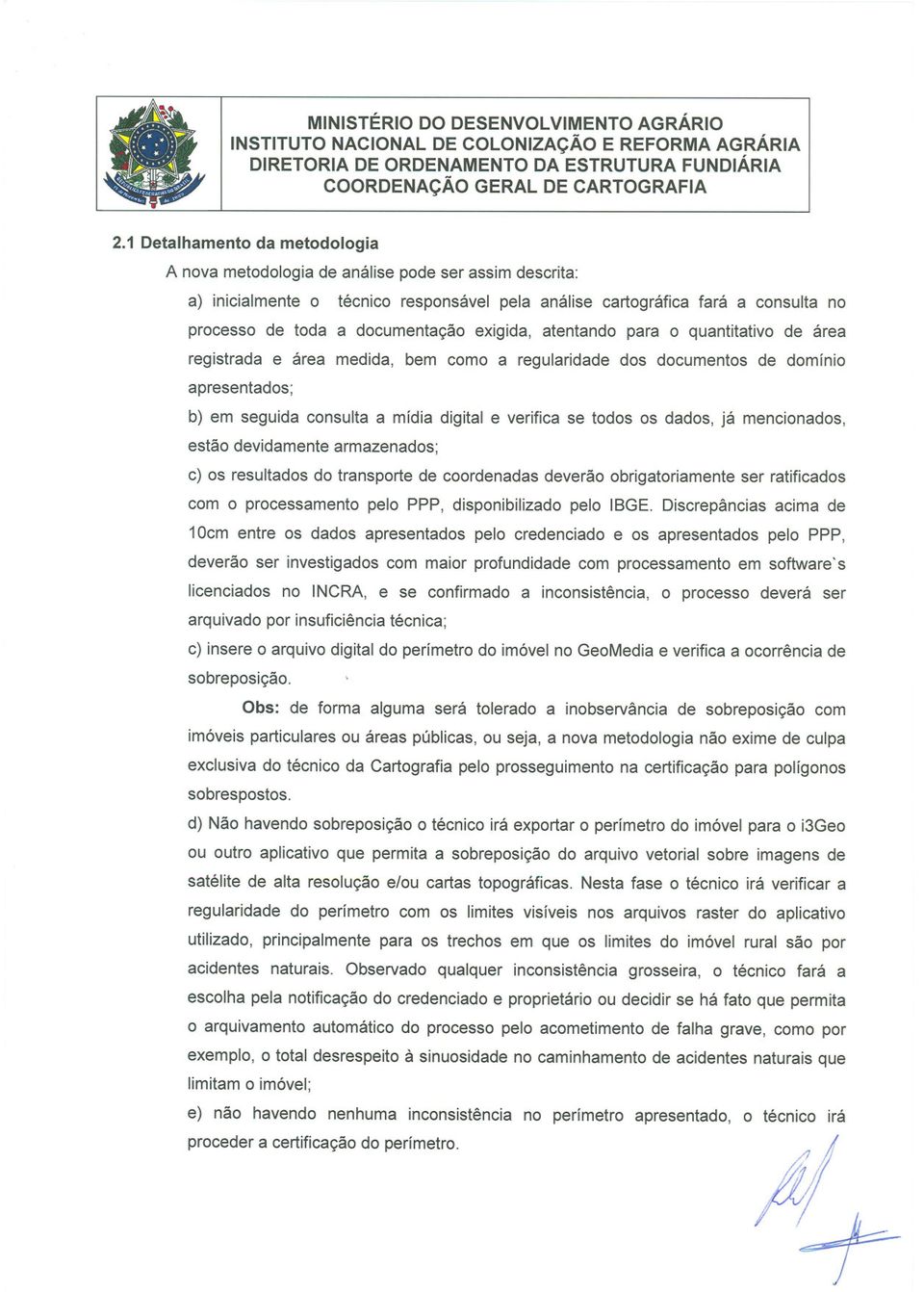 se todos os dados, já mencionados, estão devidamente armazenados; c) os resultados do transporte de coordenadas deverão obrigatoriamente ser ratificados com o processamento pelo PPP, disponibilizado