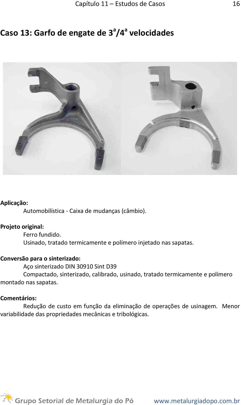 Aço sinterizado DIN 30910 Sint D39 Compactado, sinterizado, calibrado, usinado, tratado termicamente e polímero