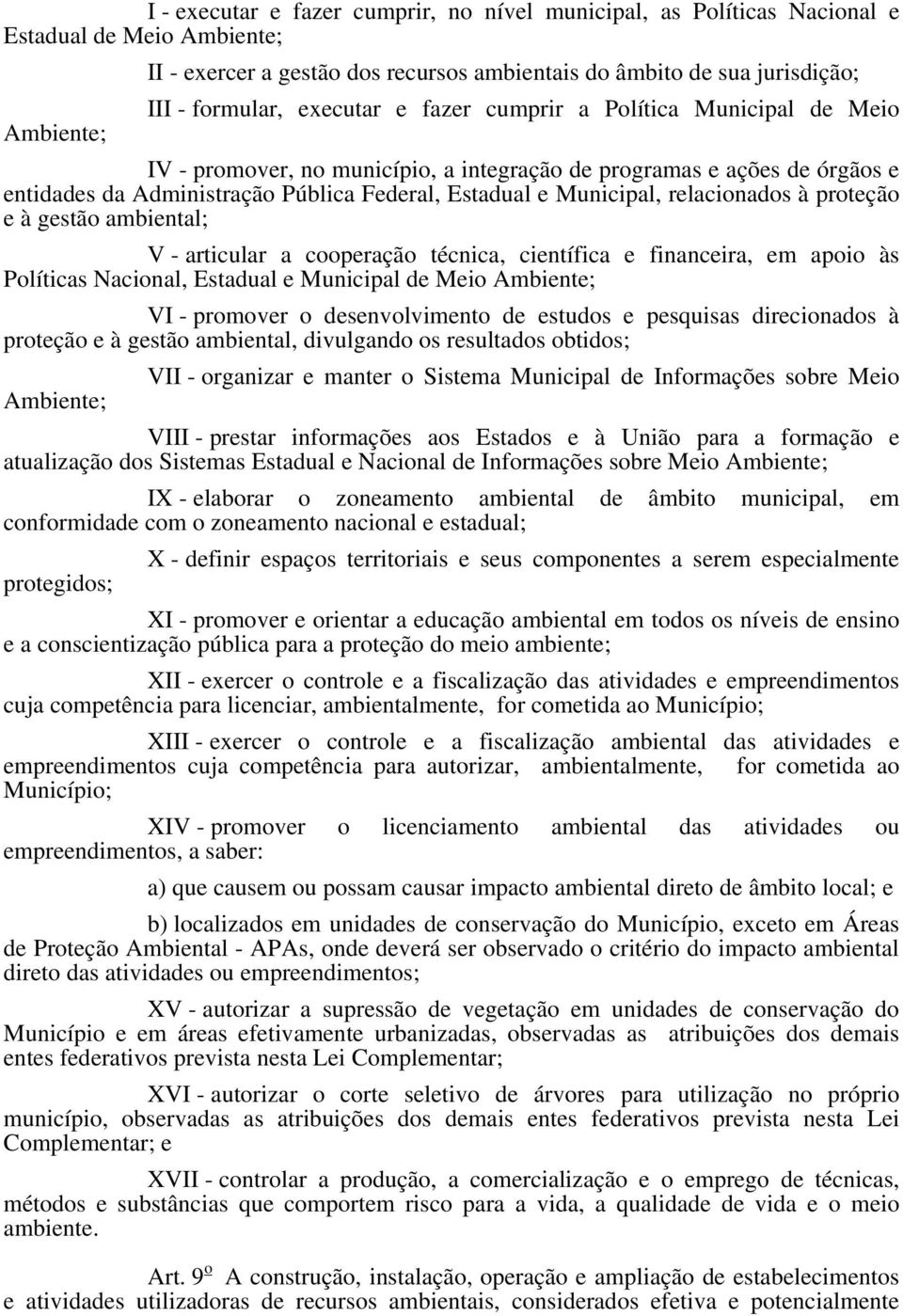 Municipal, relacionados à proteção e à gestão ambiental; V - articular a cooperação técnica, científica e financeira, em apoio às Políticas Nacional, Estadual e Municipal de Meio Ambiente; VI -