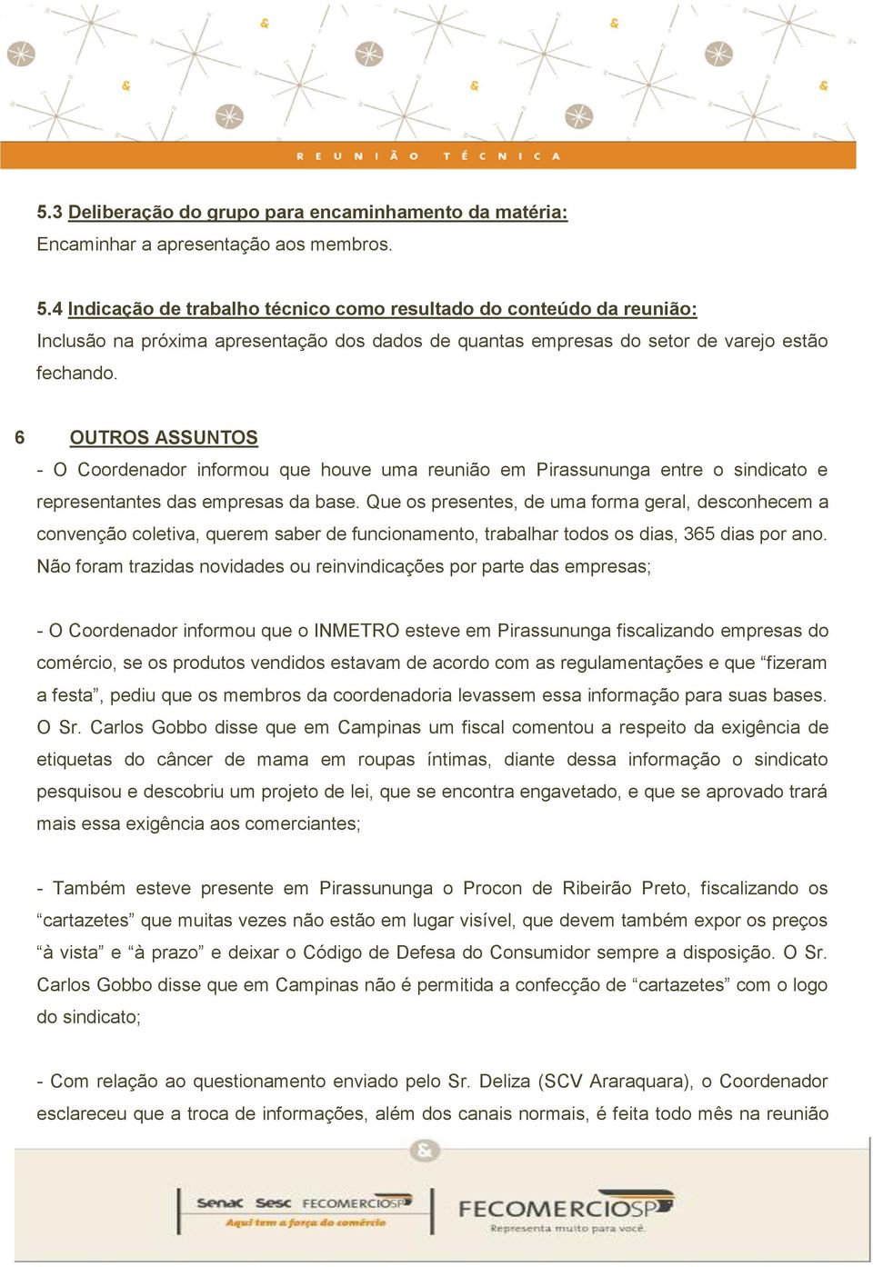 6 OUTROS ASSUNTOS - O Coordenador informou que houve uma reunião em Pirassununga entre o sindicato e representantes das empresas da base.