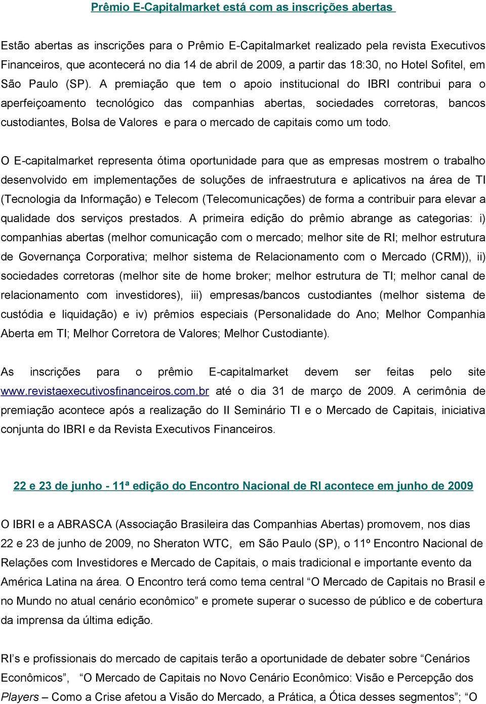 A premiação que tem o apoio institucional do IBRI contribui para o aperfeiçoamento tecnológico das companhias abertas, sociedades corretoras, bancos custodiantes, Bolsa de Valores e para o mercado de