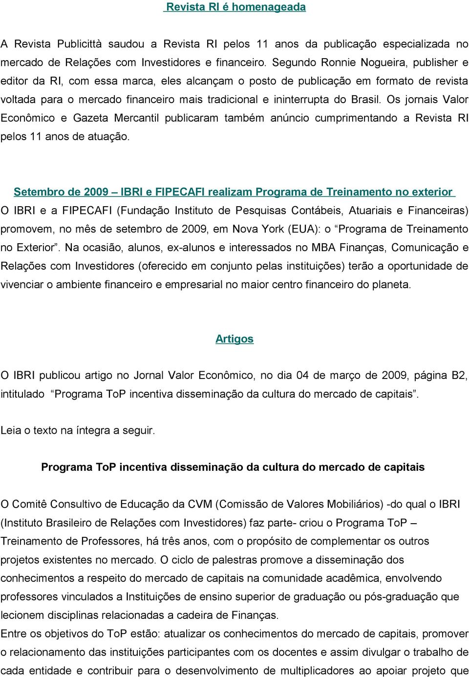 Brasil. Os jornais Valor Econômico e Gazeta Mercantil publicaram também anúncio cumprimentando a Revista RI pelos 11 anos de atuação.