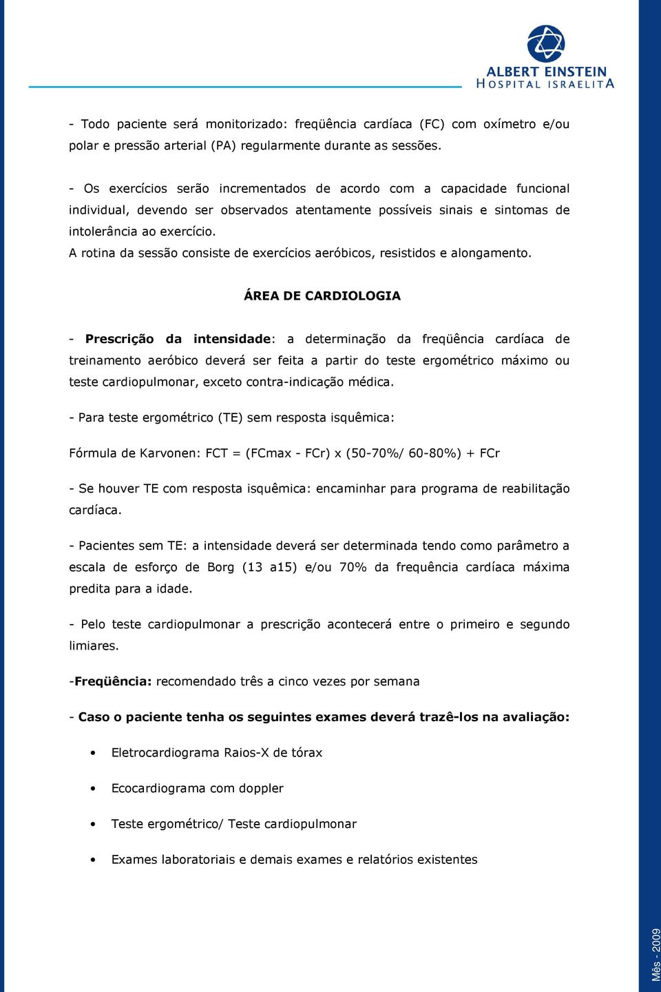 A rotina da sessão consiste de exercícios aeróbicos, resistidos e alongamento.