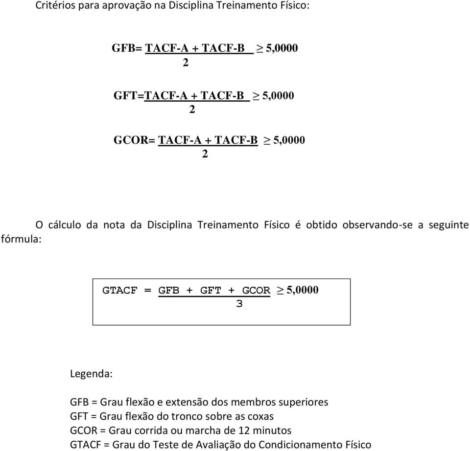 GTACF GTACF = GFB + GFT + GCOR 5,0000 3 Legenda: GFB = Grau flexão e extensão dos membros superiores GFT = Grau flexão do