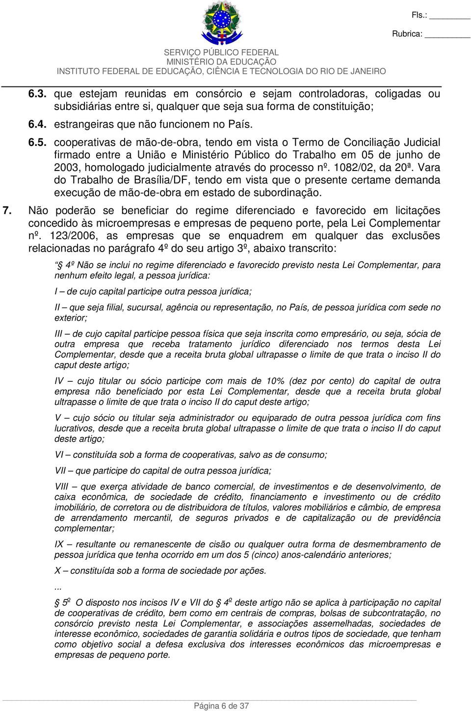 nº. 1082/02, da 20ª. Vara do Trabalho de Brasília/DF, tendo em vista que o presente certame demanda execução de mão-de-obra em estado de subordinação. 7.