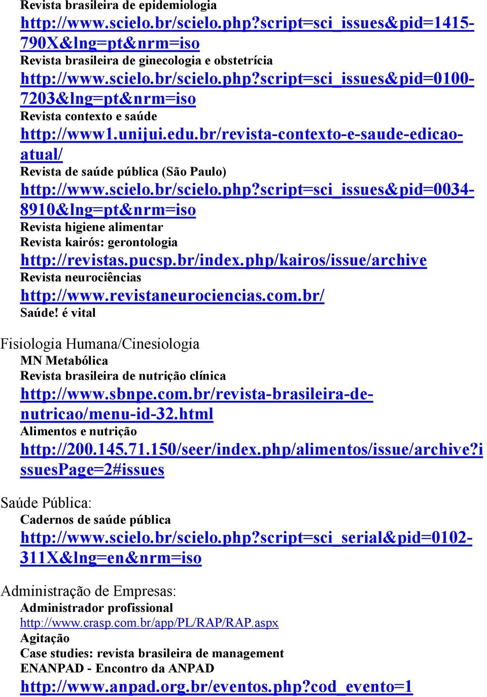 script=sci_issues&pid=0034-8910&lng=pt&nrm=iso Revista higiene alimentar Revista kairós: gerontologia http://revistas.pucsp.br/index.php/kairos/issue/archive Revista neurociências http://www.