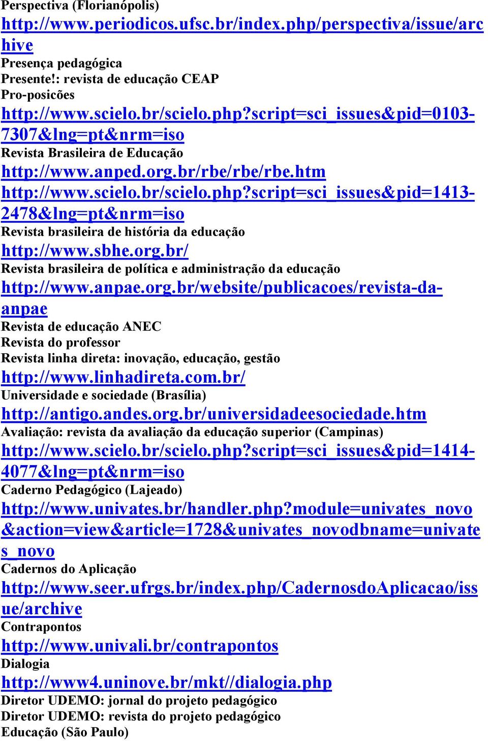 anpae.org.br/website/publicacoes/revista-daanpae Revista de educação ANEC Revista do professor Revista linha direta: inovação, educação, gestão http://www.linhadireta.com.