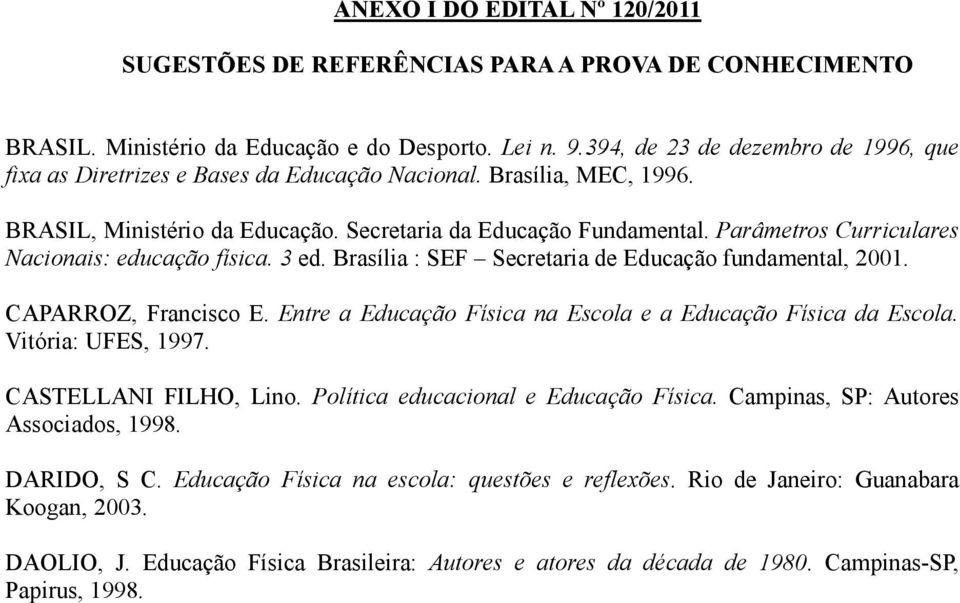 Parâmetros Curriculares Nacionais: educação física. 3 ed. Brasília : SEF Secretaria de Educação fundamental, 2001. CAPARROZ, Francisco E.