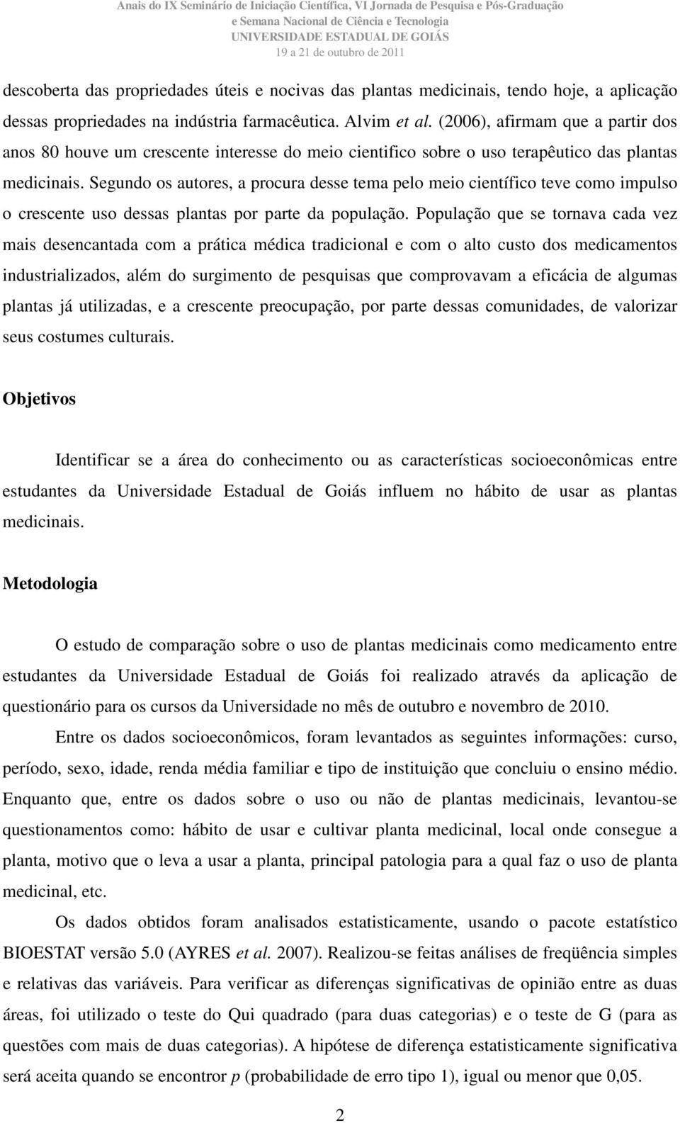 Segundo os autores, a procura desse tema pelo meio científico teve como impulso o crescente uso dessas plantas por parte da população.