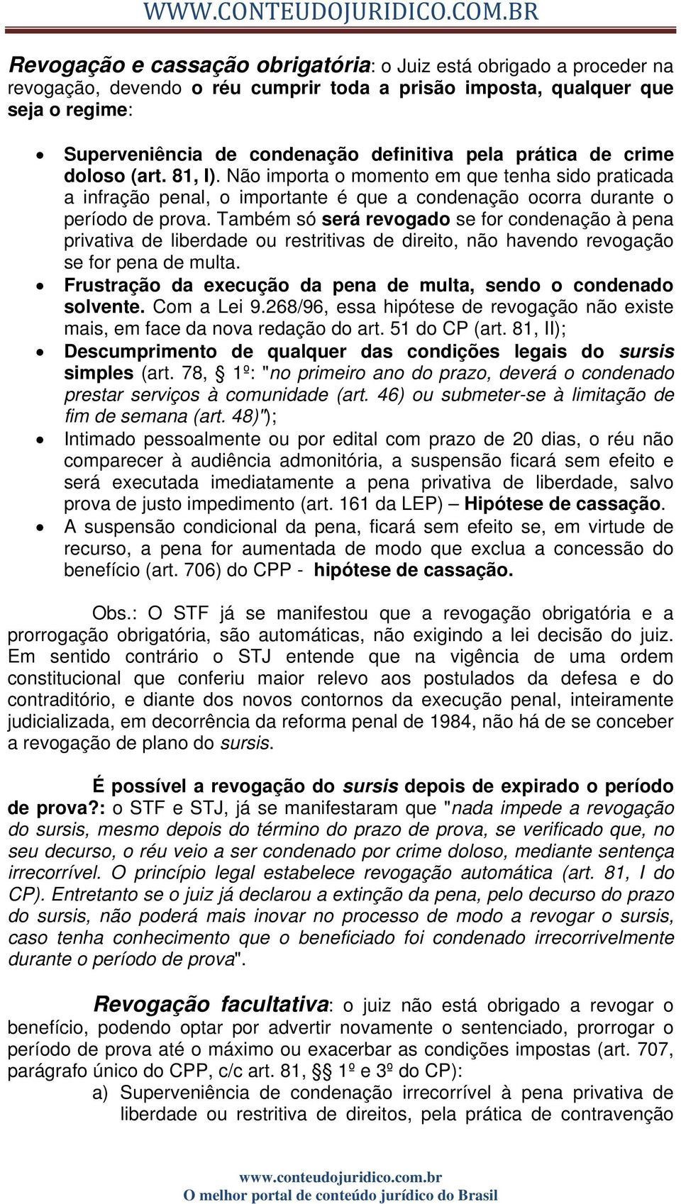 Também só será revogado se for condenação à pena privativa de liberdade ou restritivas de direito, não havendo revogação se for pena de multa.