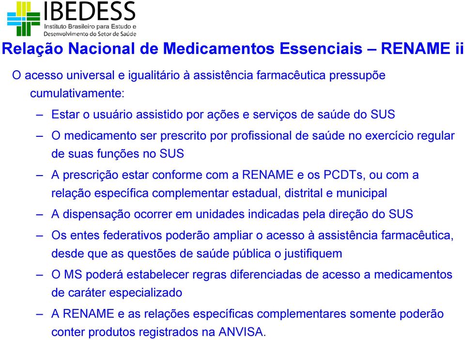 estadual, distrital e municipal A dispensação ocorrer em unidades indicadas pela direção do SUS Os entes federativos poderão ampliar o acesso à assistência farmacêutica, desde que as questões de