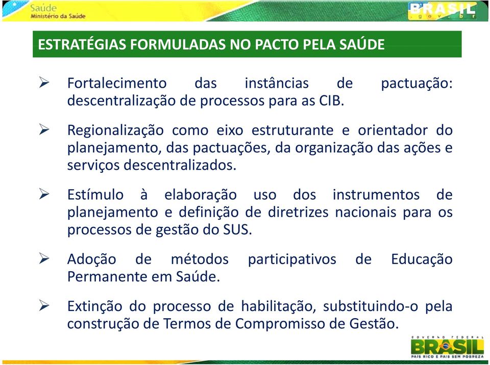 Estímulo à elaboração uso dos instrumentos de planejamento e definição de diretrizes nacionais para os processos de gestão do SUS.