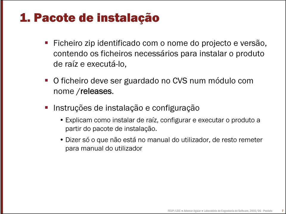 Instruções de instalação e configuração Explicam como instalar de raíz, configurar e executar o produto a partir do pacote de