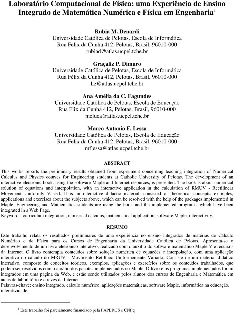 Dimur Universidade Católica de Peltas, Escla de Infrmática Rua Félix da Cunha 412, Peltas, Brasil, 96010-000 liz@atlas.ucpel.tche.br Ana Amélia da C.