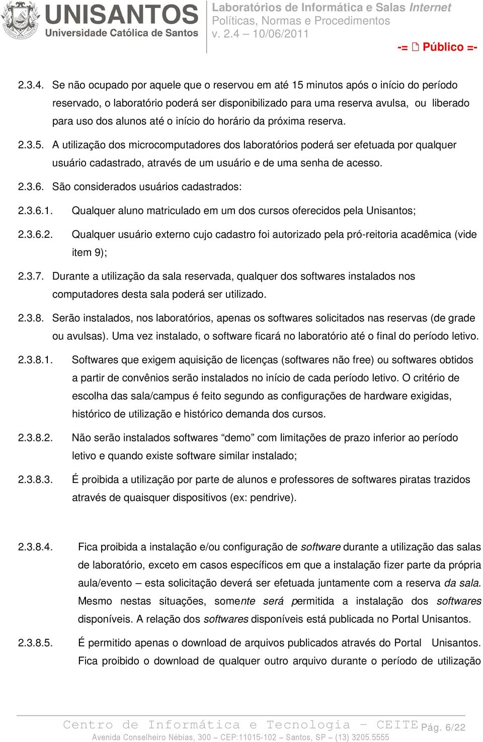 início do horário da próxima reserva. 2.3.5. A utilização dos microcomputadores dos laboratórios poderá ser efetuada por qualquer usuário cadastrado, através de um usuário e de uma senha de acesso. 2.3.6.