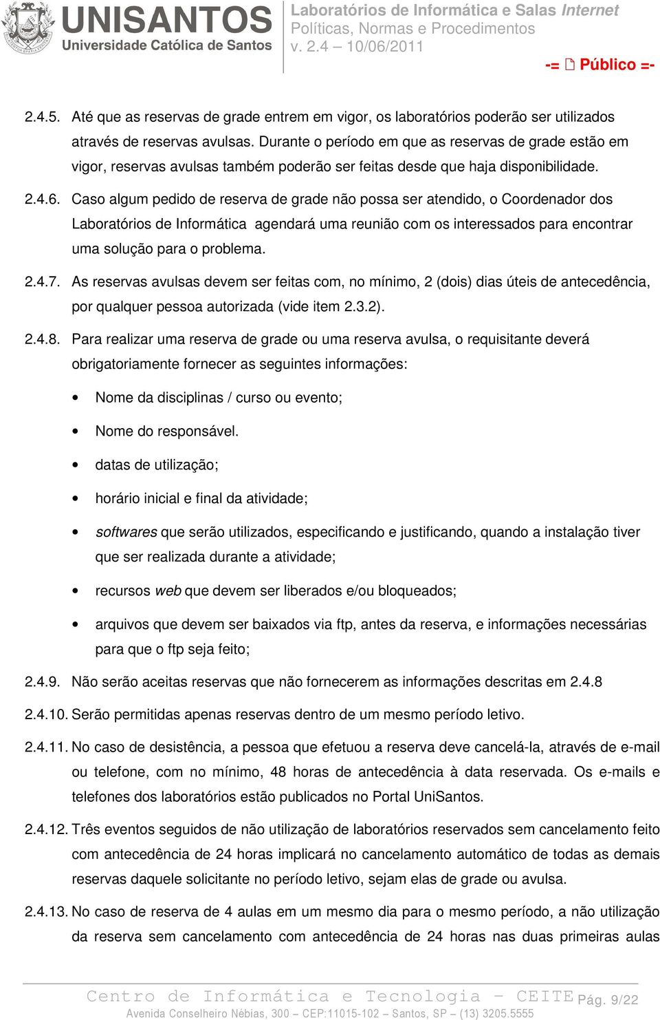 Caso algum pedido de reserva de grade não possa ser atendido, o Coordenador dos Laboratórios de Informática agendará uma reunião com os interessados para encontrar uma solução para o problema. 2.4.7.