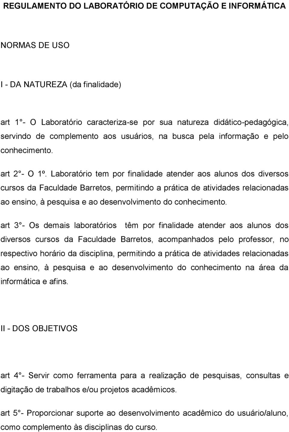 Laboratório tem por finalidade atender aos alunos dos diversos cursos da Faculdade Barretos, permitindo a prática de atividades relacionadas ao ensino, à pesquisa e ao desenvolvimento do conhecimento.