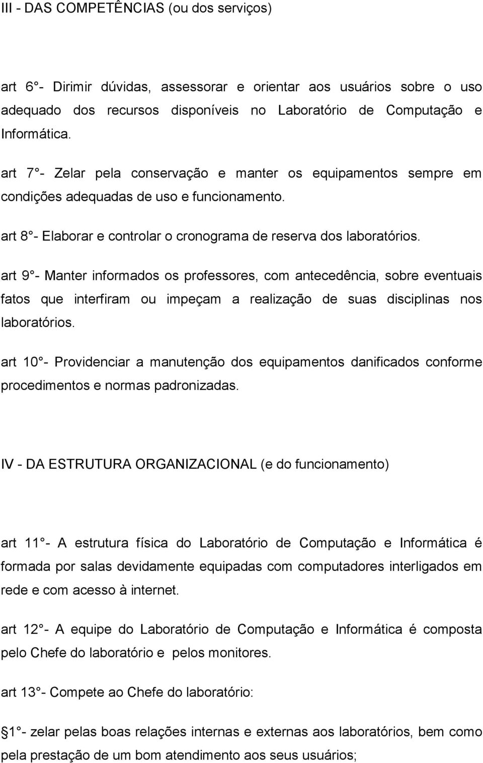 art 9 - Manter informados os professores, com antecedência, sobre eventuais fatos que interfiram ou impeçam a realização de suas disciplinas nos laboratórios.