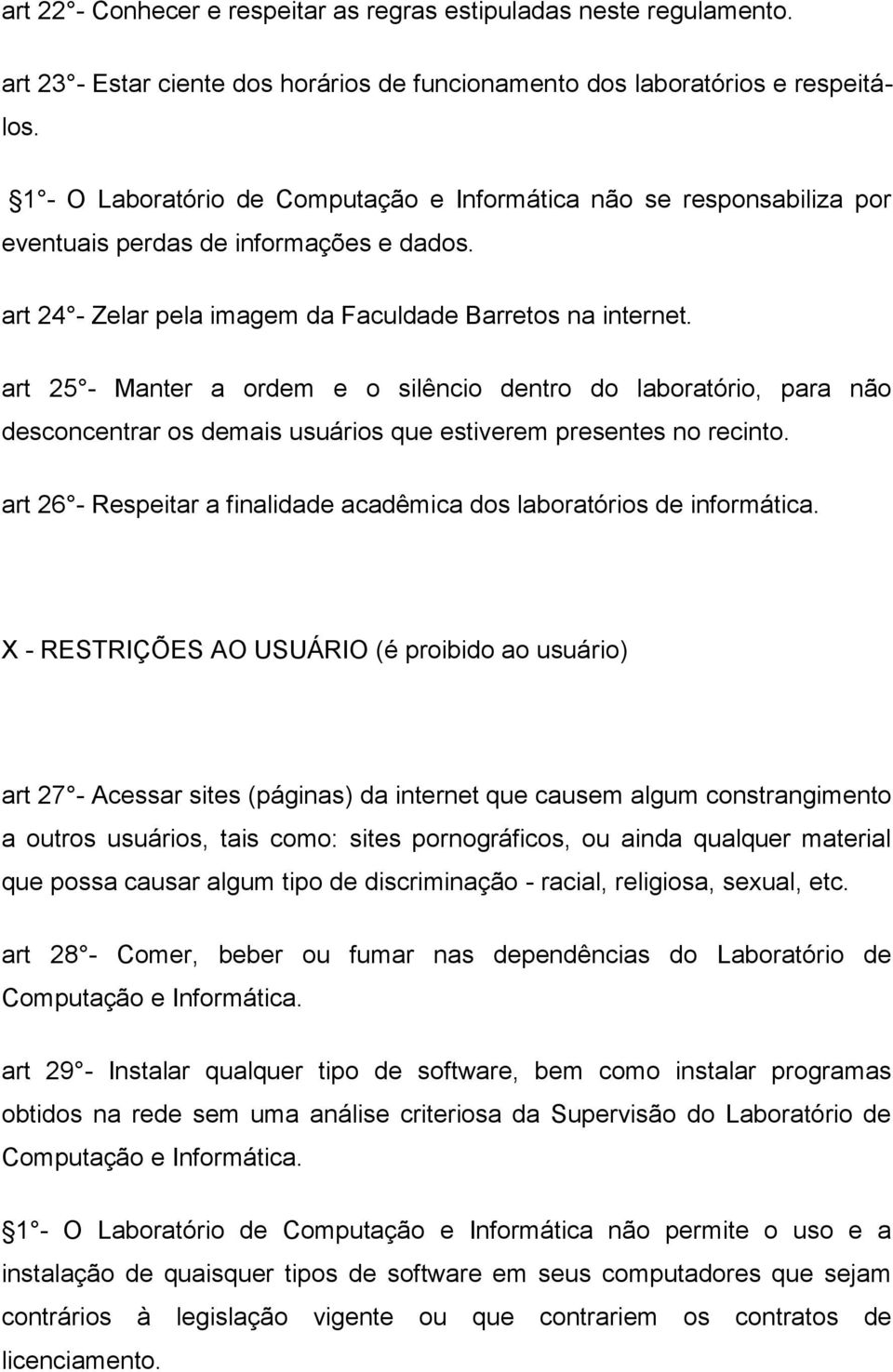 art 25 - Manter a ordem e o silêncio dentro do laboratório, para não desconcentrar os demais usuários que estiverem presentes no recinto.