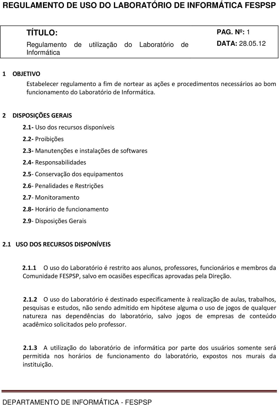 9- Disposições Gerais 2.1 USO DOS RECURSOS DISPONÍVEIS 2.1.1 O uso do Laboratório é restrito aos alunos, professores, funcionários e membros da Comunidade FESPSP, salvo em ocasiões especificas aprovadas pela Direção.