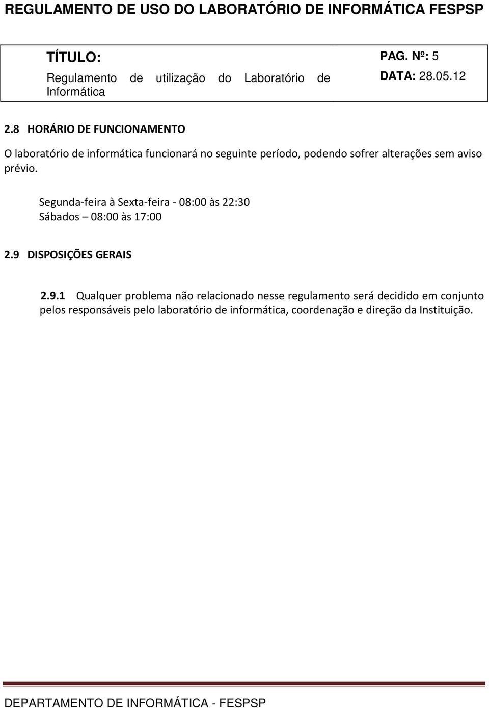 alterações sem aviso prévio. Segunda-feira à Sexta-feira - 08:00 às 22:30 Sábados 08:00 às 17:00 2.