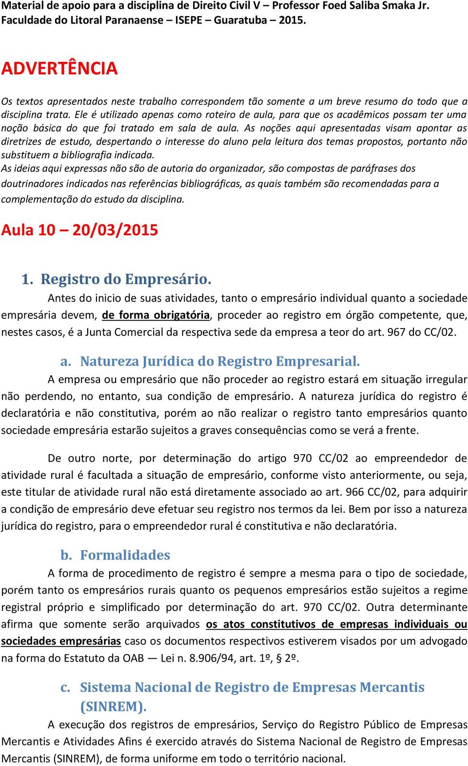 Ele é utilizado apenas como roteiro de aula, para que os acadêmicos possam ter uma noção básica do que foi tratado em sala de aula.