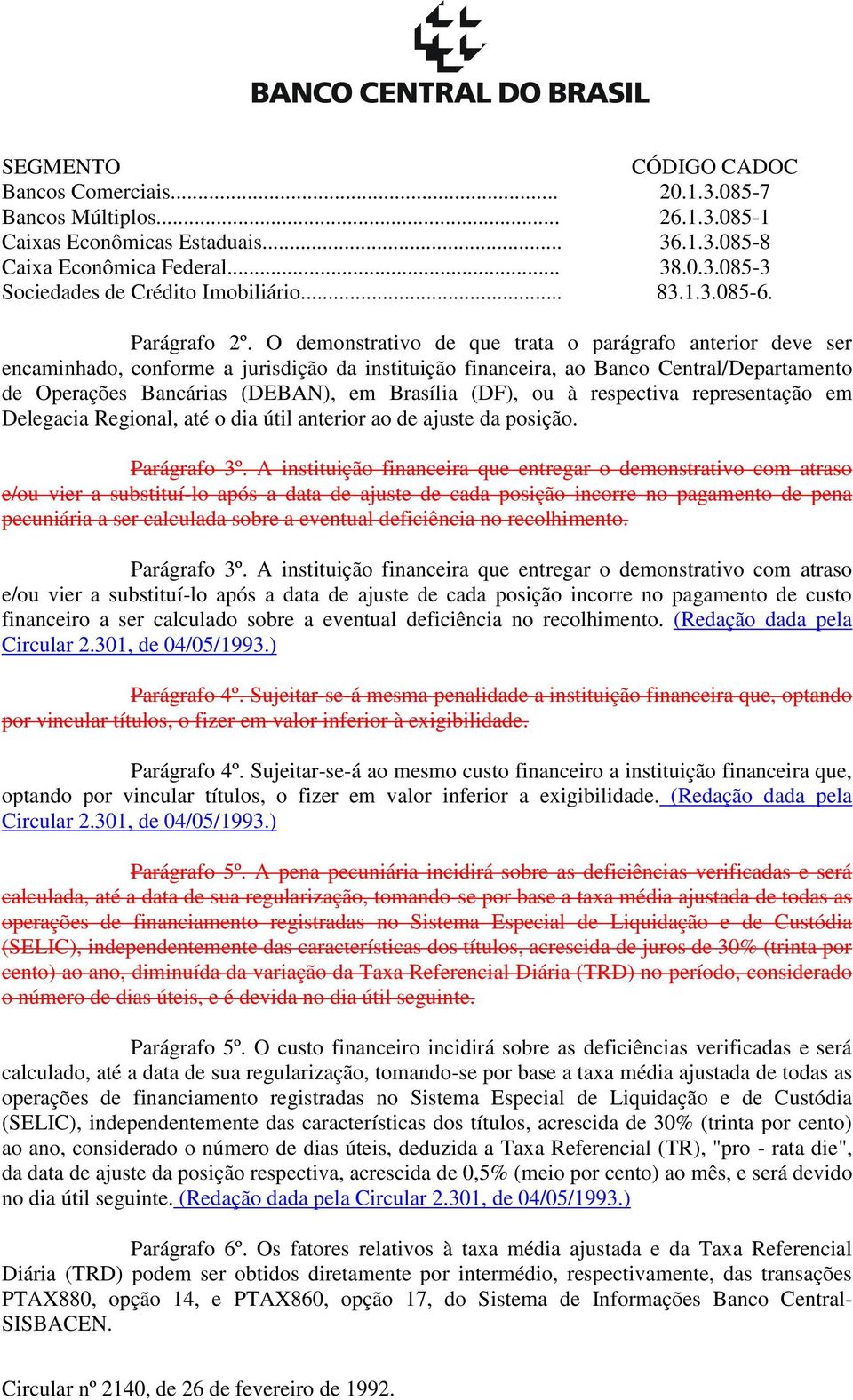 O demonstrativo de que trata o parágrafo anterior deve ser encaminhado, conforme a jurisdição da instituição financeira, ao Banco Central/Departamento de Operações Bancárias (DEBAN), em Brasília