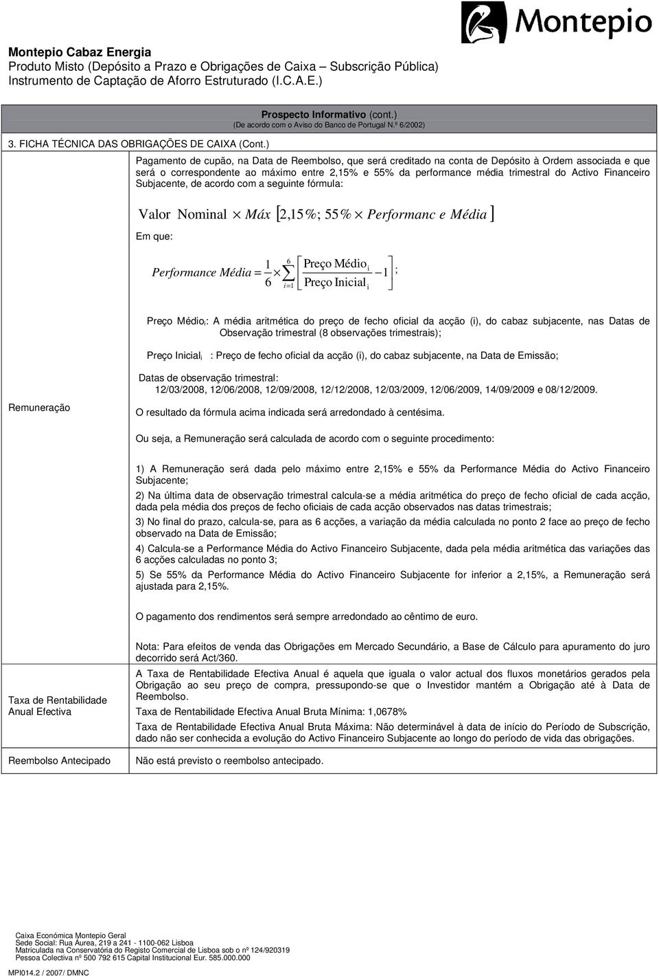 acordo com a seguinte fórmula: Valor Nominal Máx % Em que: [ 2,15%; 55 Performanc e Média ] 6 1 Preço Médioi Performanc e Média = 1 ; 6 i= 1 Preço Iniciali Preço Médio i: A média aritmética do preço