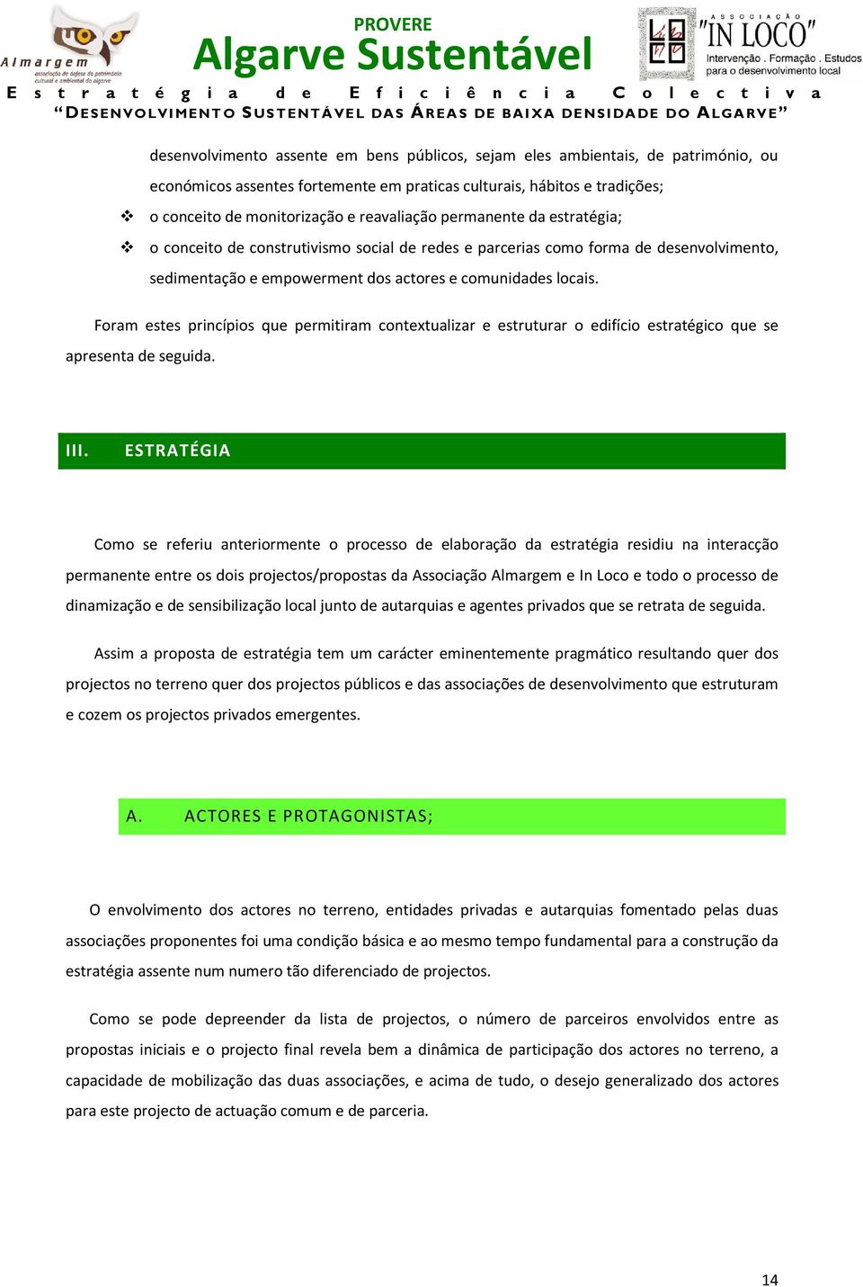 Foram estes princípios que permitiram contextualizar e estruturar o edifício estratégico que se apresenta de seguida. III.