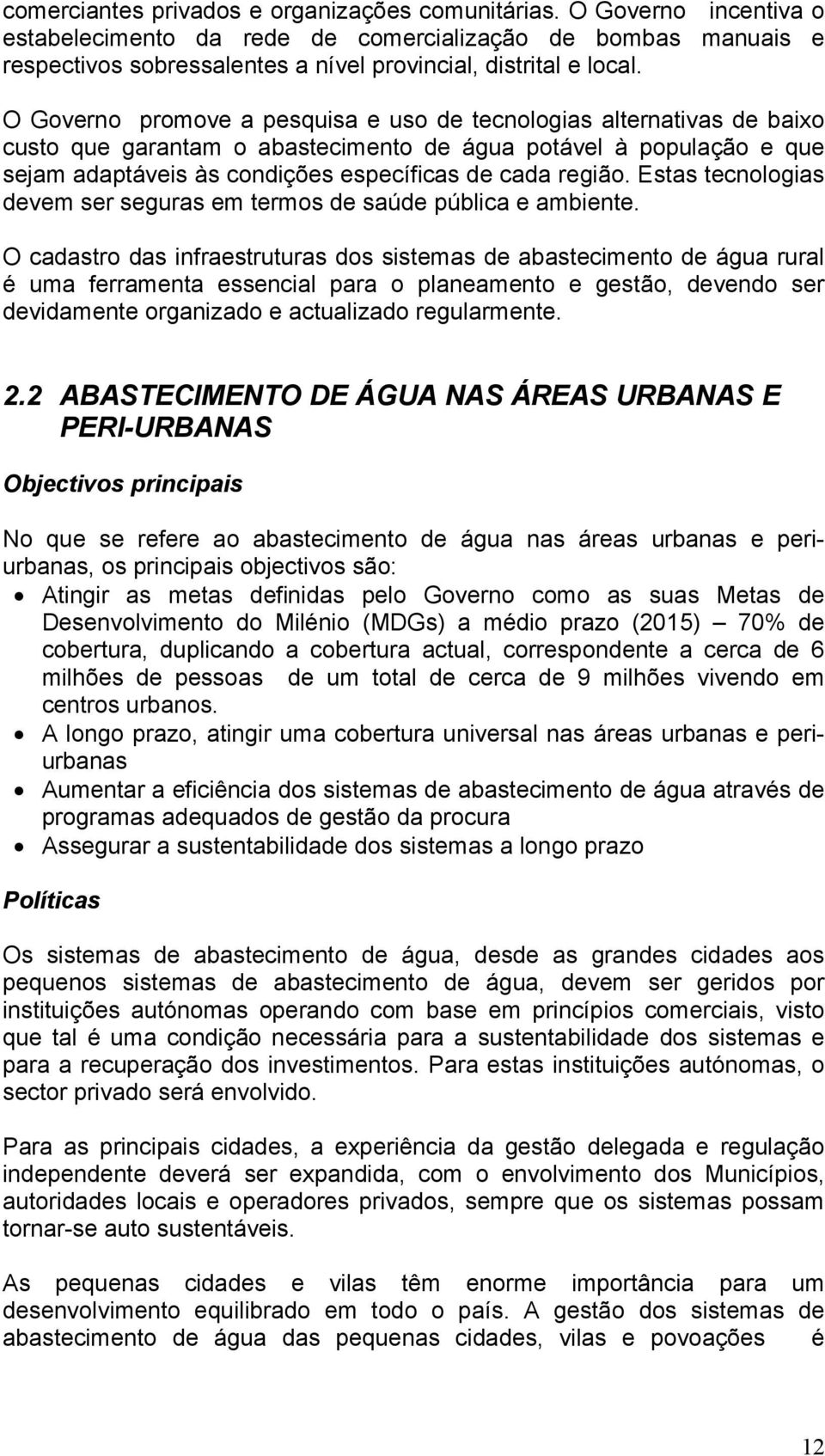 O Governo promove a pesquisa e uso de tecnologias alternativas de baixo custo que garantam o abastecimento de água potável à população e que sejam adaptáveis às condições específicas de cada região.