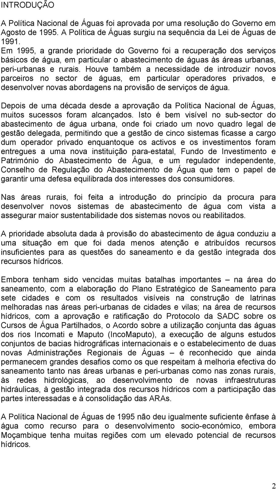 Houve também a necessidade de introduzir novos parceiros no sector de águas, em particular operadores privados, e desenvolver novas abordagens na provisão de serviços de água.